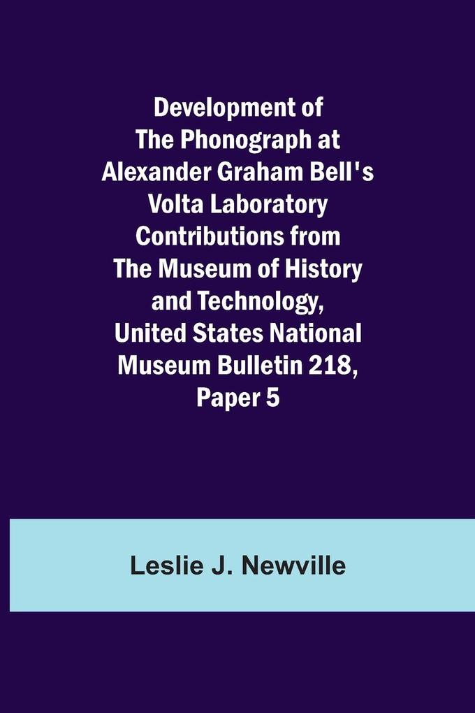 Development of the Phonograph at Alexander Graham Bell‘s Volta Laboratory Contributions from the Museum of History and Technology United States Natio