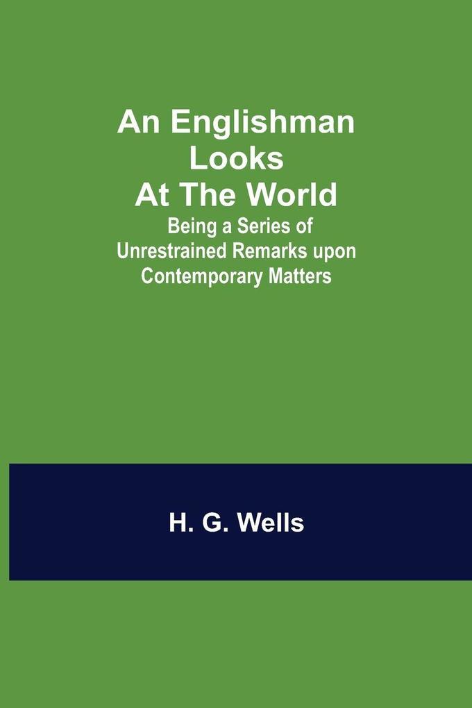 An Englishman Looks At The World; Being A Series Of Unrestrained Remarks Upon Contemporary Matters