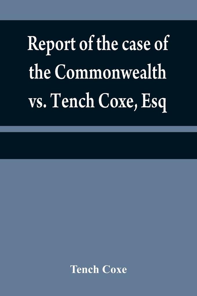 Report of the case of the Commonwealth vs. Tench Coxe Esq. on a motion for a mandamus in the Supreme Court of Pennsylvania