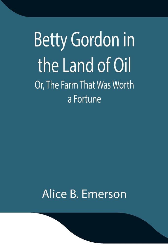 Betty Gordon In The Land Of Oil; Or The Farm That Was Worth A Fortune