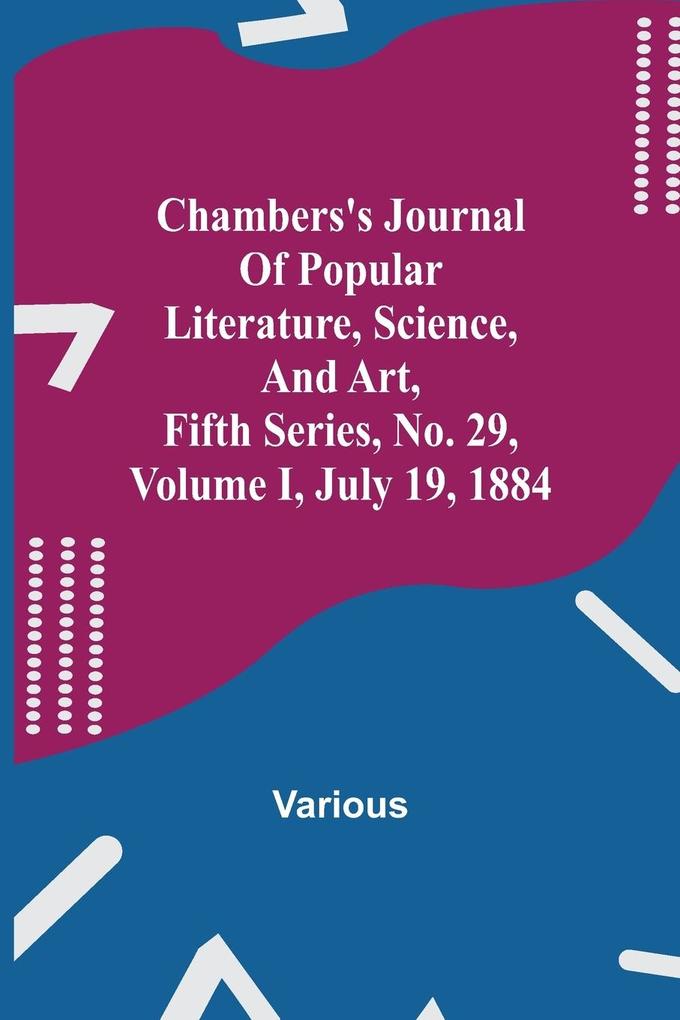 Chambers‘s Journal of Popular Literature Science and Art Fifth Series No. 29 Volume I July 19 1884