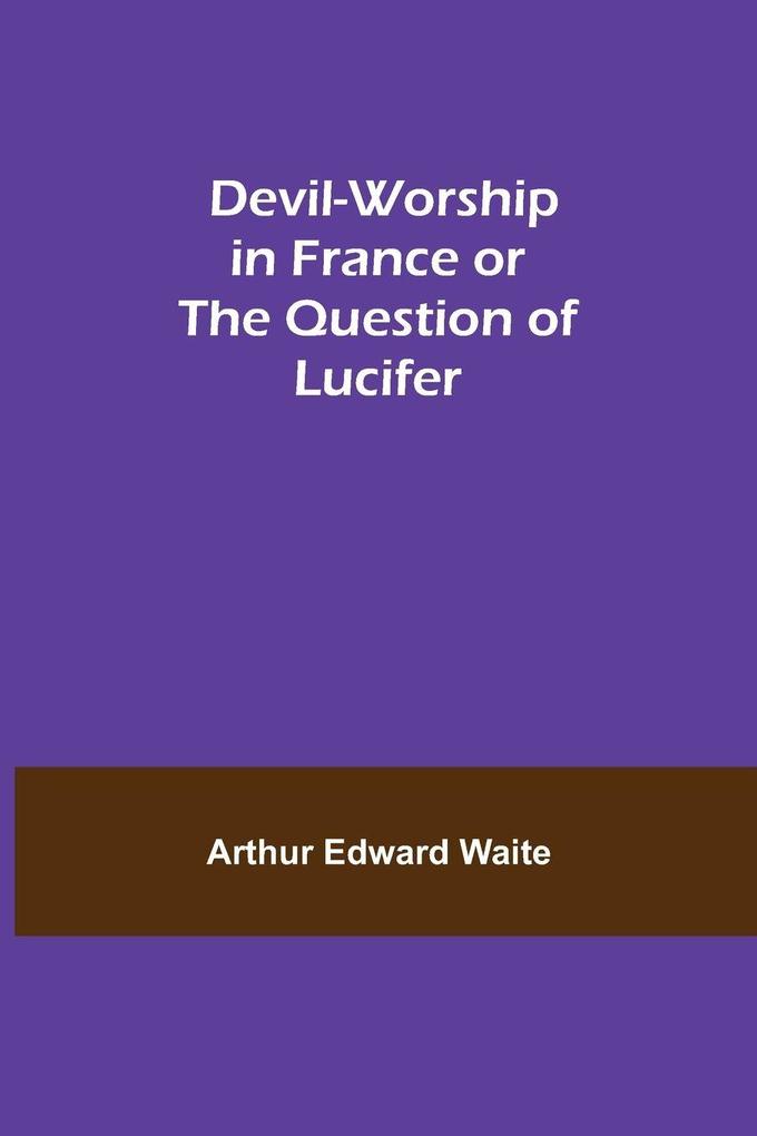 Devil-Worship In France Or The Question Of Lucifer
