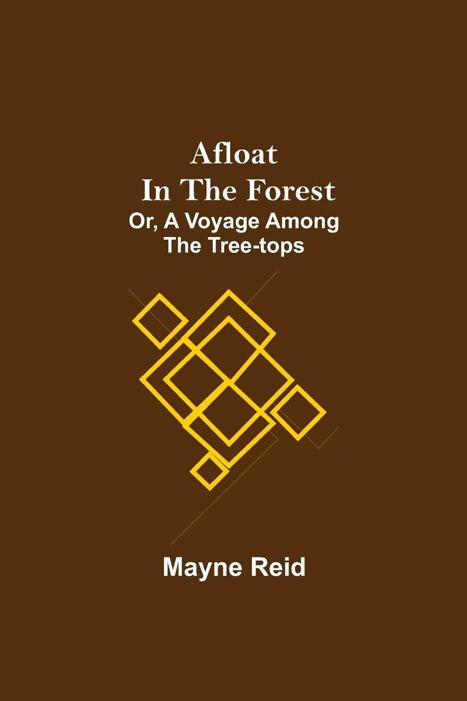 Afloat In The Forest; Or A Voyage Among The Tree-Tops