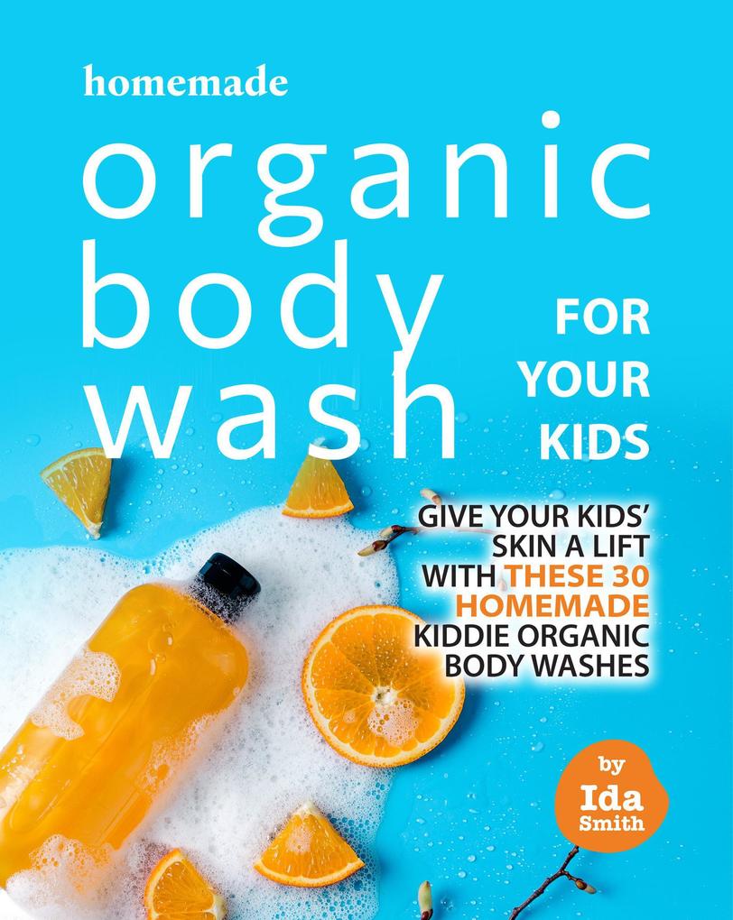 Homemade Organic Body Wash for Your Kids: Give Your Kids‘ Skin a Lift with these 30 Homemade Kiddie Organic Body Washes