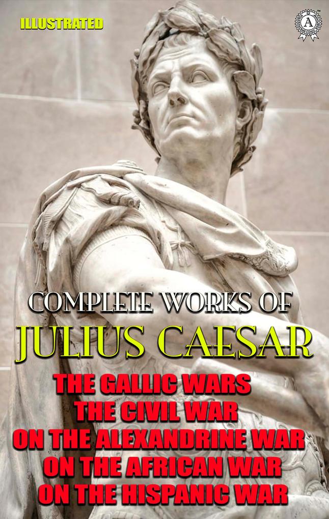 Complete Works of Julius Caesar. Illustrated