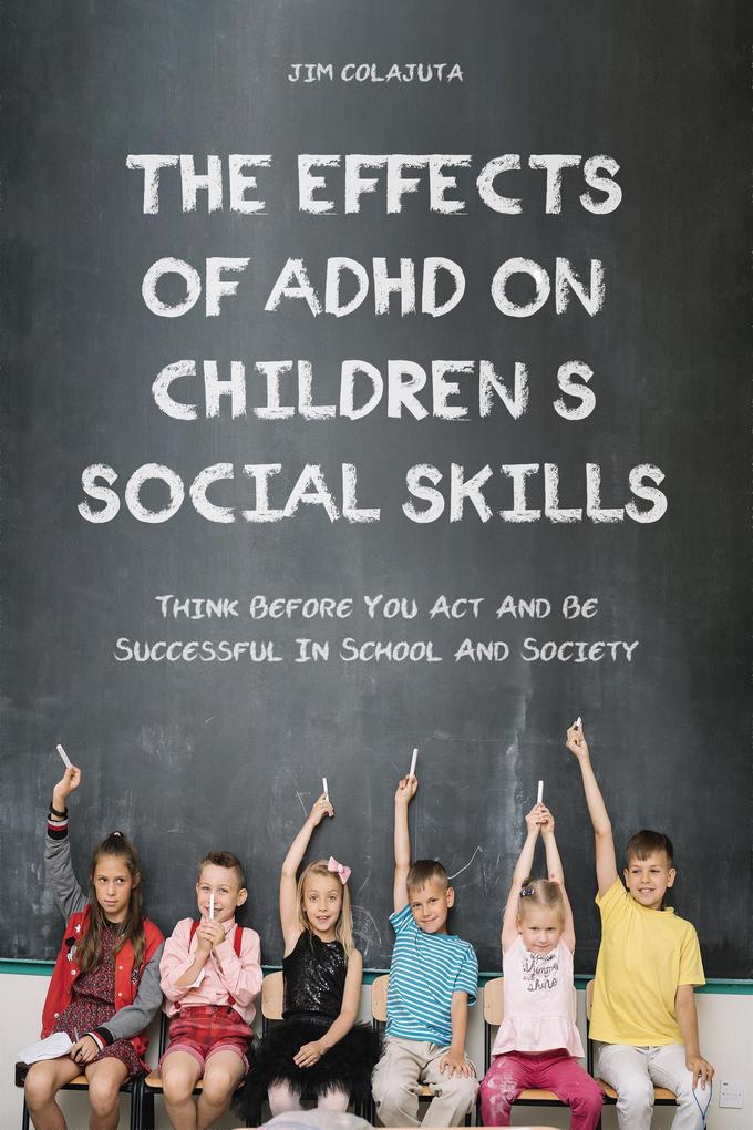 The Effects of Adhd on Children‘s Social Skills Think Before you act and be Successful in School and Society