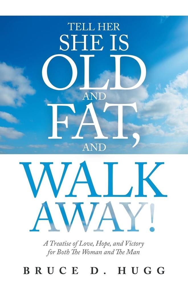 Tell Her She Is Old and Fat and Walk Away!