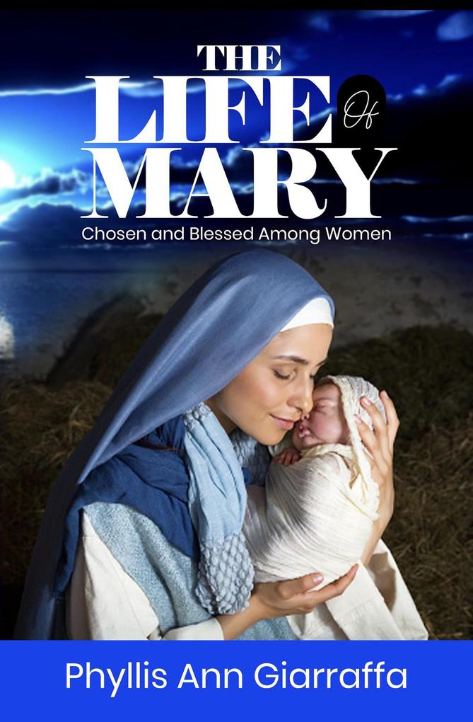 The Life of Mary - Chosen and Blessed Among Women (Mother Mary)