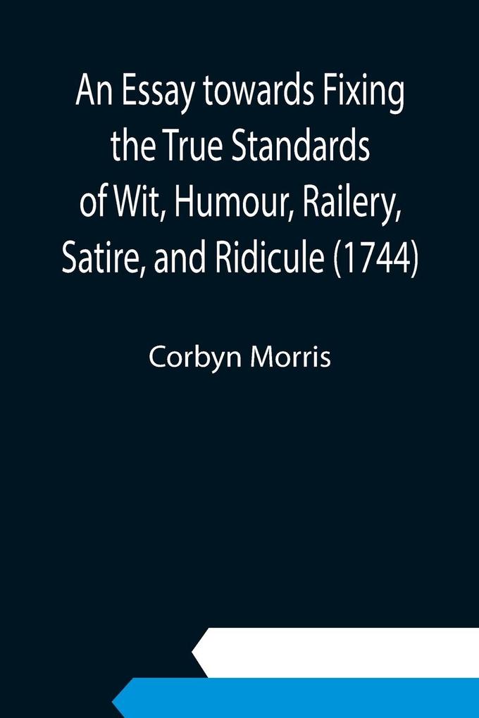 An Essay towards Fixing the True Standards of Wit Humour Railery Satire and Ridicule (1744)