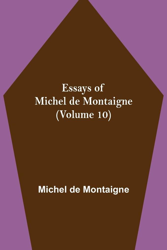 Essays Of Michel De Montaigne (Volume 10)