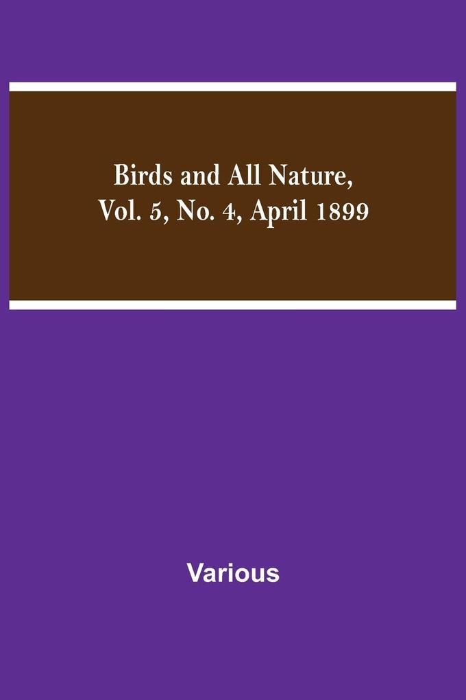 Birds and All Nature Vol. 5 No. 4 April 1899