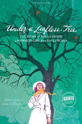 Under a Leafless Tree: The Story of Helga Meyer a Mormon Girl from East Prussia