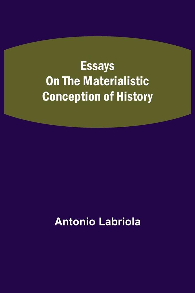 Essays on the Materialistic Conception of History