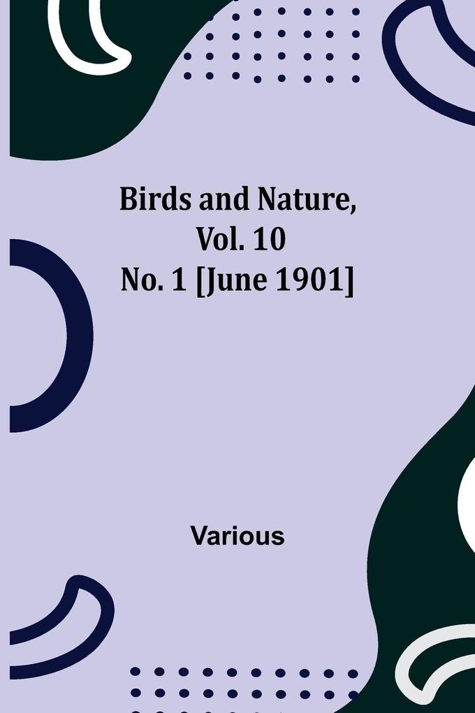 Birds and Nature Vol. 10 No. 1 [June 1901]