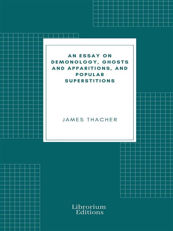An Essay on Demonology Ghosts and Apparitions and Popular Superstitions