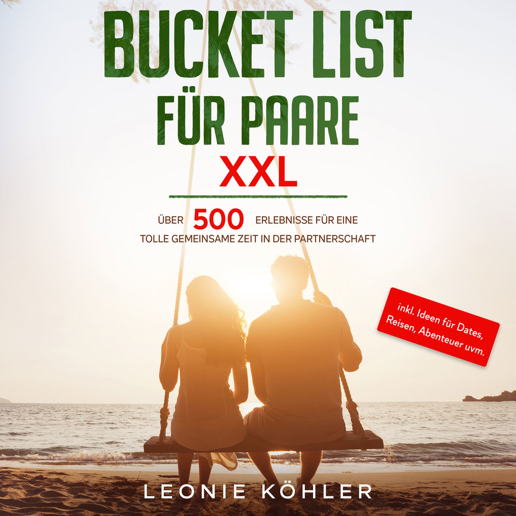Bucket List für Paare XXL: Über 500 Erlebnisse für eine tolle gemeinsame Zeit in der Partnerschaft - inkl. Ideen für Dates Reisen Abenteuer uvm.