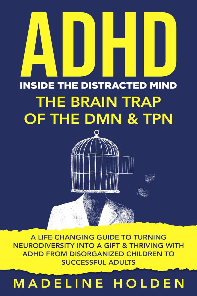 ADHD: Inside the Distracted Mind - The Brain Trap of the DMN & TPN - A Life-Changing Guide to Turning Neurodiversity Into a Gift & Thriving With ADHD From Disorganized Children to Successful Adults (Master Your Mind)