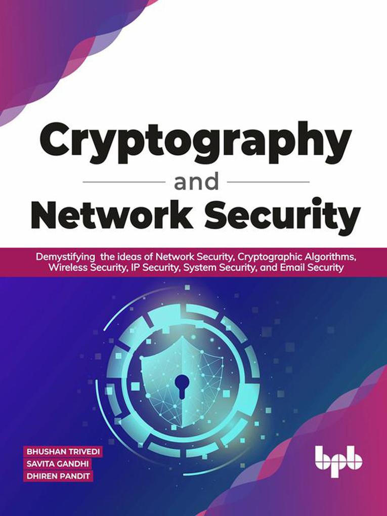 Cryptography and Network Security: Demystifying the ideas of Network Security Cryptographic Algorithms Wireless Security IP Security System Security and Email Security
