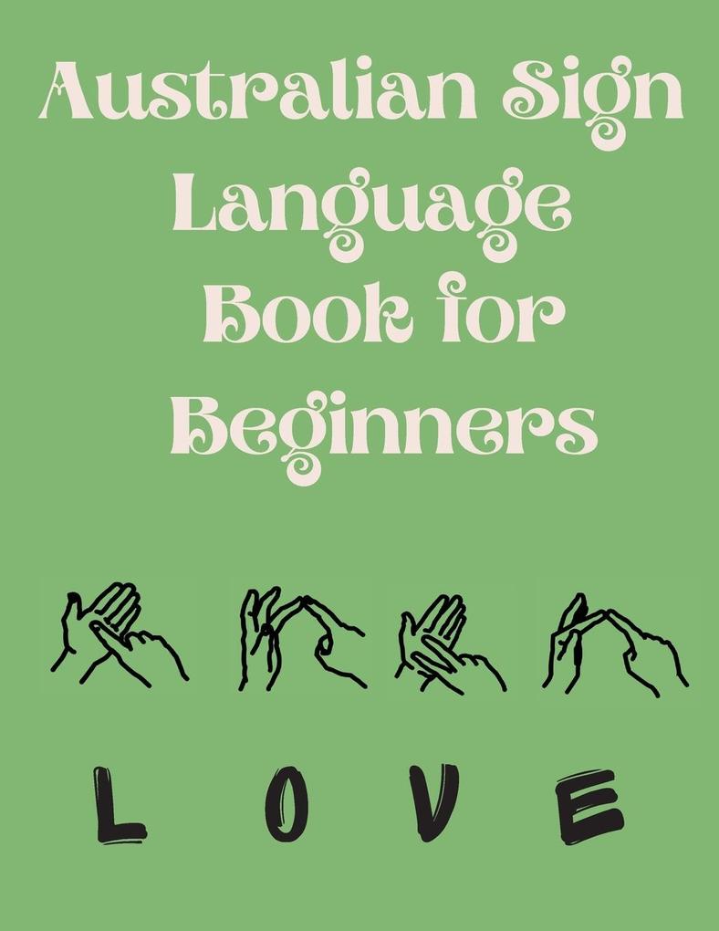 Australian Sign Language Book for Beginners.Educational Book Suitable for Children Teens and Adults. Contains the AUSLAN Alphabet and Numbers