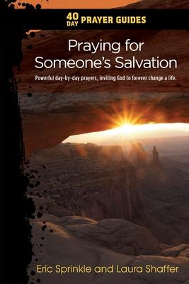 40 Day Prayer Guides - Praying for Someone‘s Salvation: Powerful day-by-day Prayers Inviting God to forever Change a Life.