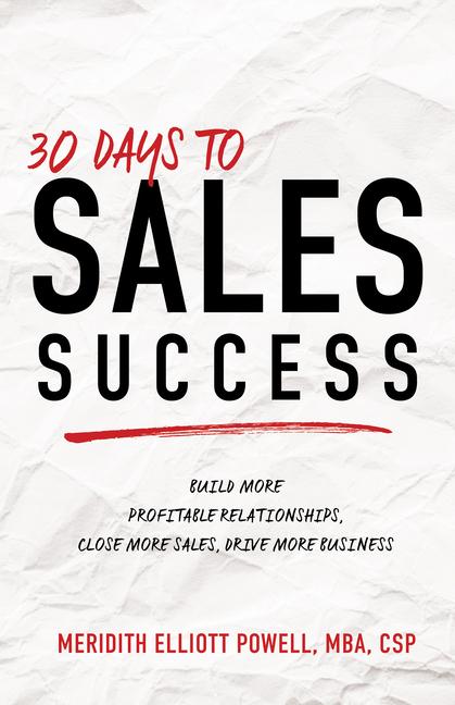 30 Days to Sales Success: Build More Profitable Relationships Close More Sales Drive More Business