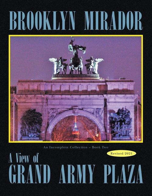 Brooklyn Mirador: An Incomplete Collection Book Two-- a View of Grand Army Plaza