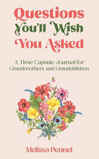 Questions You‘ll Wish You Asked: A Time Capsule Journal for Grandmothers and Grandchildren
