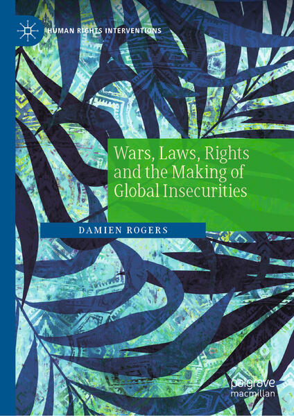 Wars Laws Rights and the Making of Global Insecurities