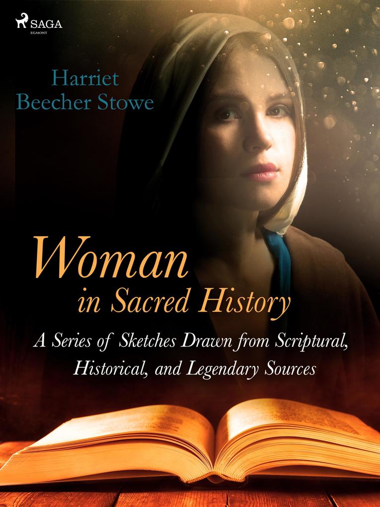 Woman in Sacred History: A Series of Sketches Drawn from Scriptural Historical and Legendary Sources
