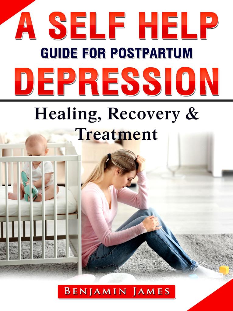 A Self Help Guide for Postpartum Depression: Healing Recovery & Treatment