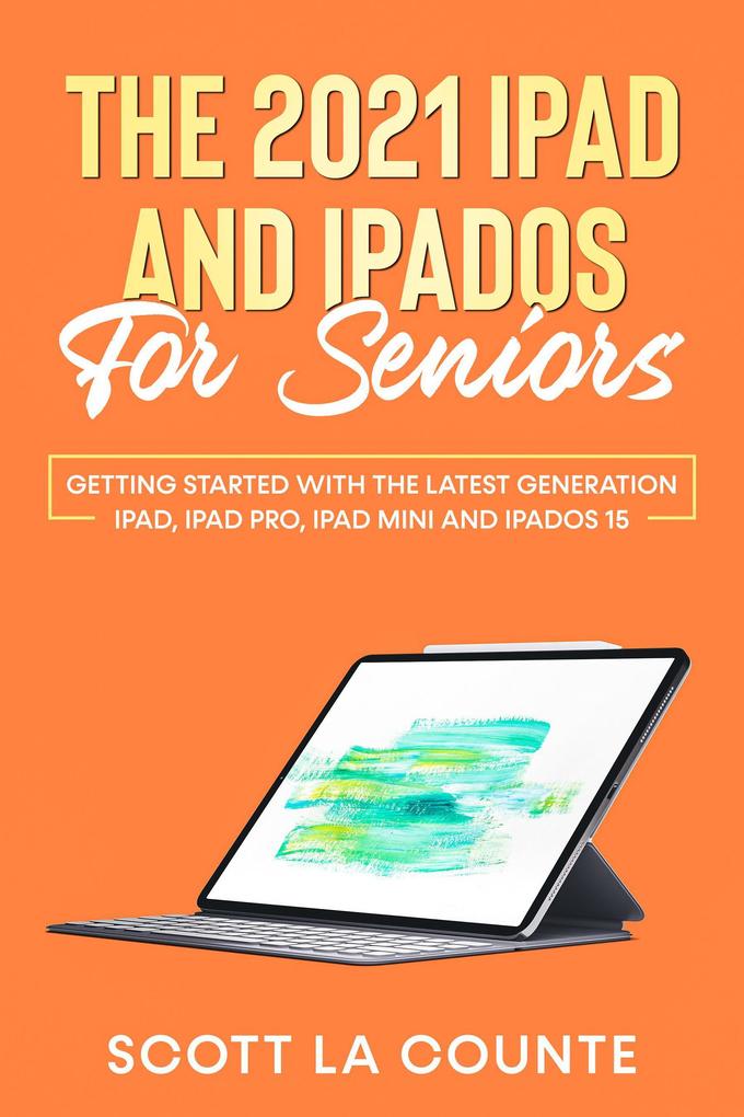 The 2021 iPad and iPadOS for Seniors: Getting Started With the Latest Generation iPad iPad Pro iPad mini and iPadOS 15