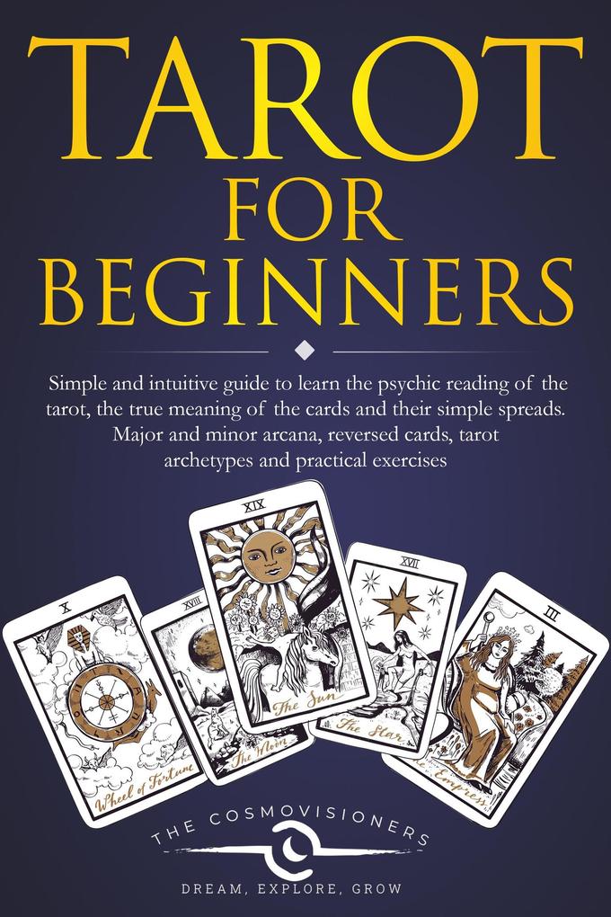 Tarot for Beginners: Simple and Intuitive Guide to Learn the Psychic Reading of the Tarot the True Meaning of the Cards and Their Simple Spreads. Major and Minor Arcana Reversed Cards
