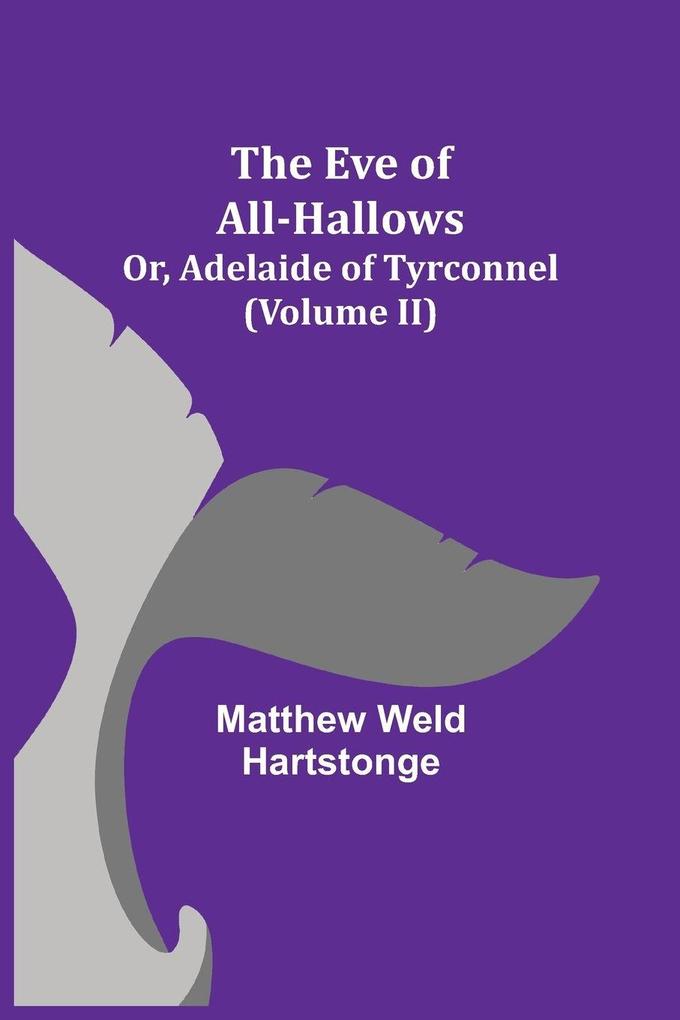 The Eve of All-Hallows; Or Adelaide of Tyrconnel (Volume II)