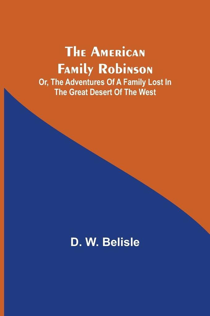 The American Family Robinson; or The Adventures of a Family lost in the Great Desert of the West