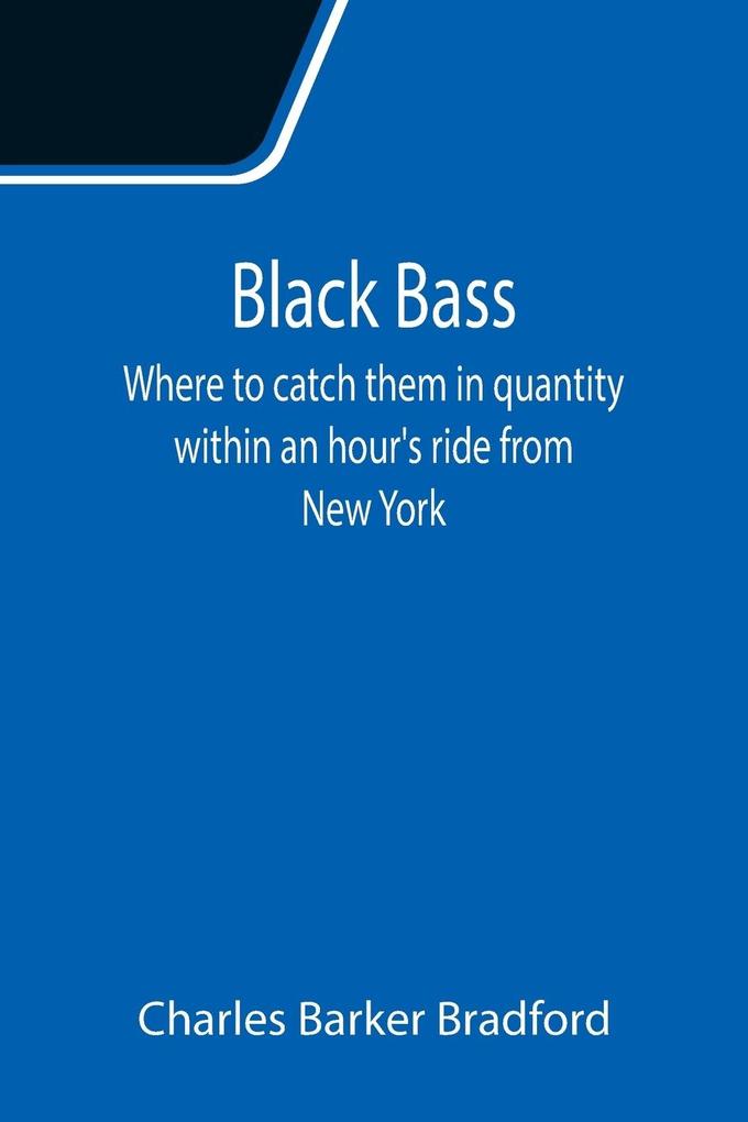 Black Bass; Where to catch them in quantity within an hour‘s ride from New York