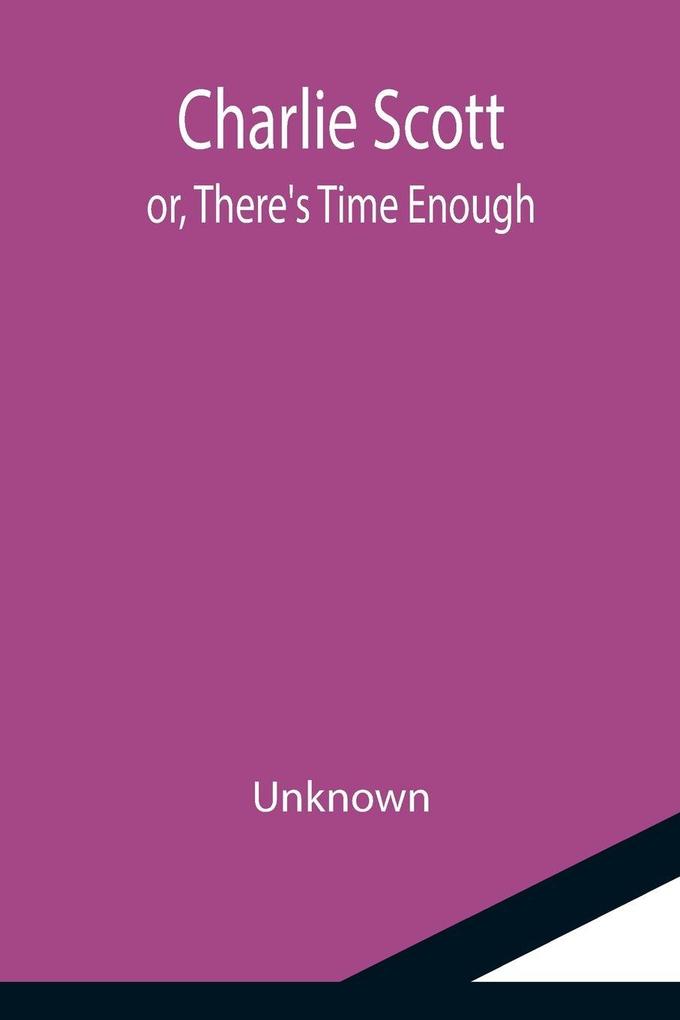 Charlie Scott; or There's Time Enough