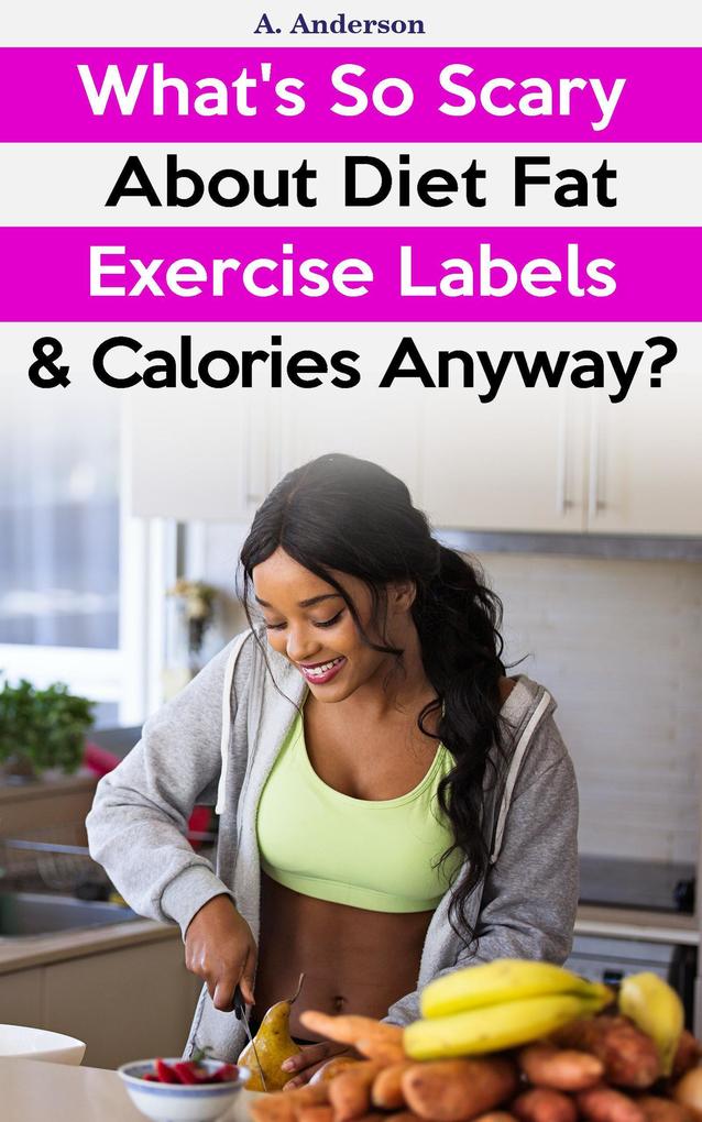 What‘s So Scary About Diet Fat Exercise Labels & Calories Anyway?