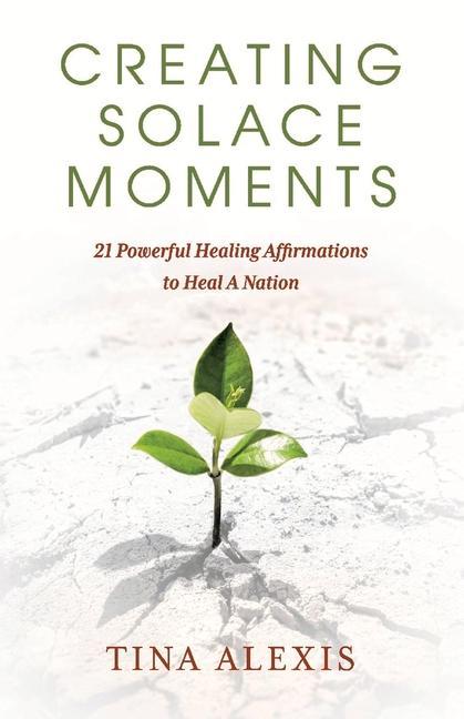 Creating Solace Moments: 21 Powerful Healing Affirmations to Heal a Nation