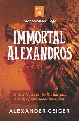 Immortal Alexandros: An Epic novel of the Decline and Death of Alexander the Great