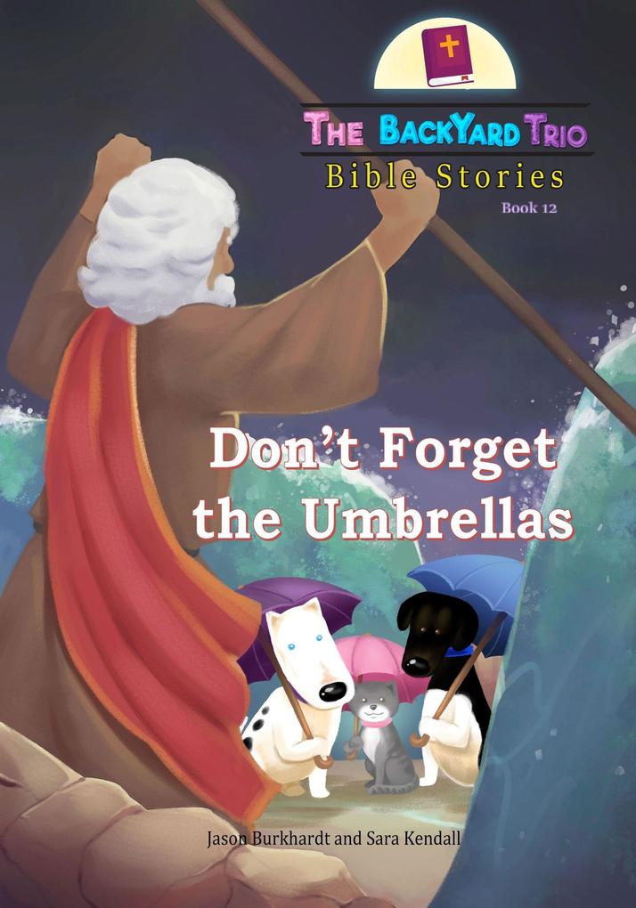 Don‘t Forget the Umbrellas (The BackYard Trio Bible Stories #12)