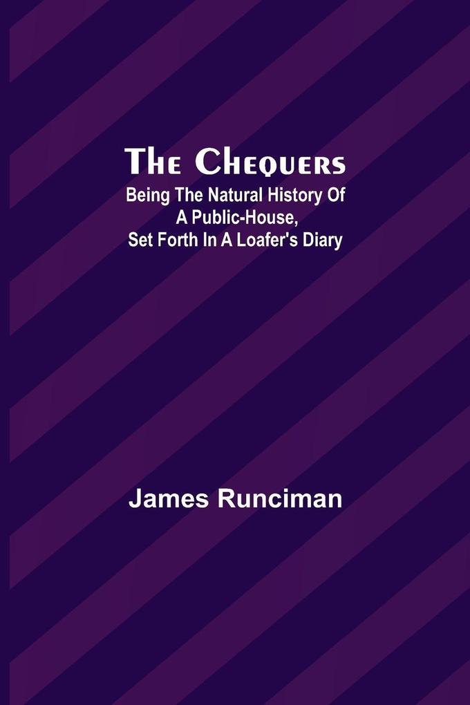 The Chequers; Being the Natural History of a Public-House Set Forth in a Loafer's Diary