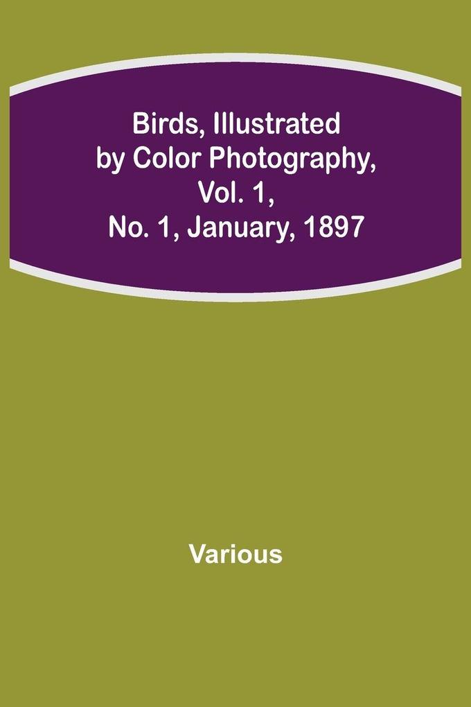 Birds Illustrated by Color Photography Vol. 1 No. 1 January 1897