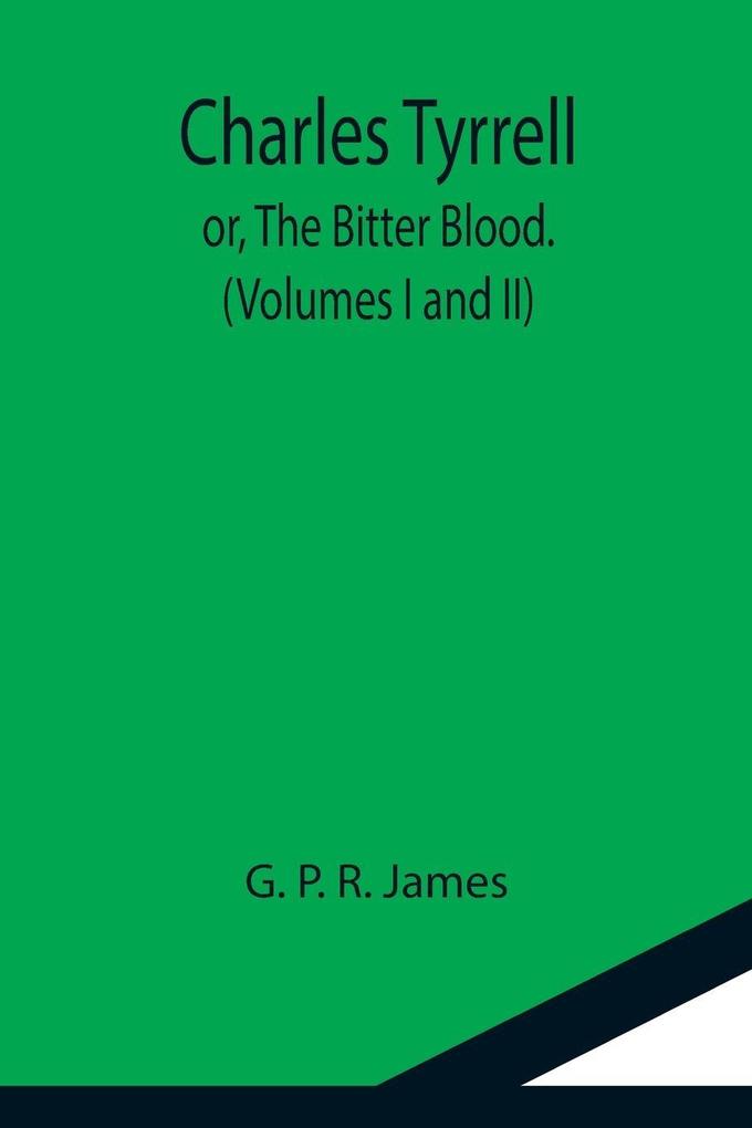 Charles Tyrrell; or The Bitter Blood. (Volumes I and II)