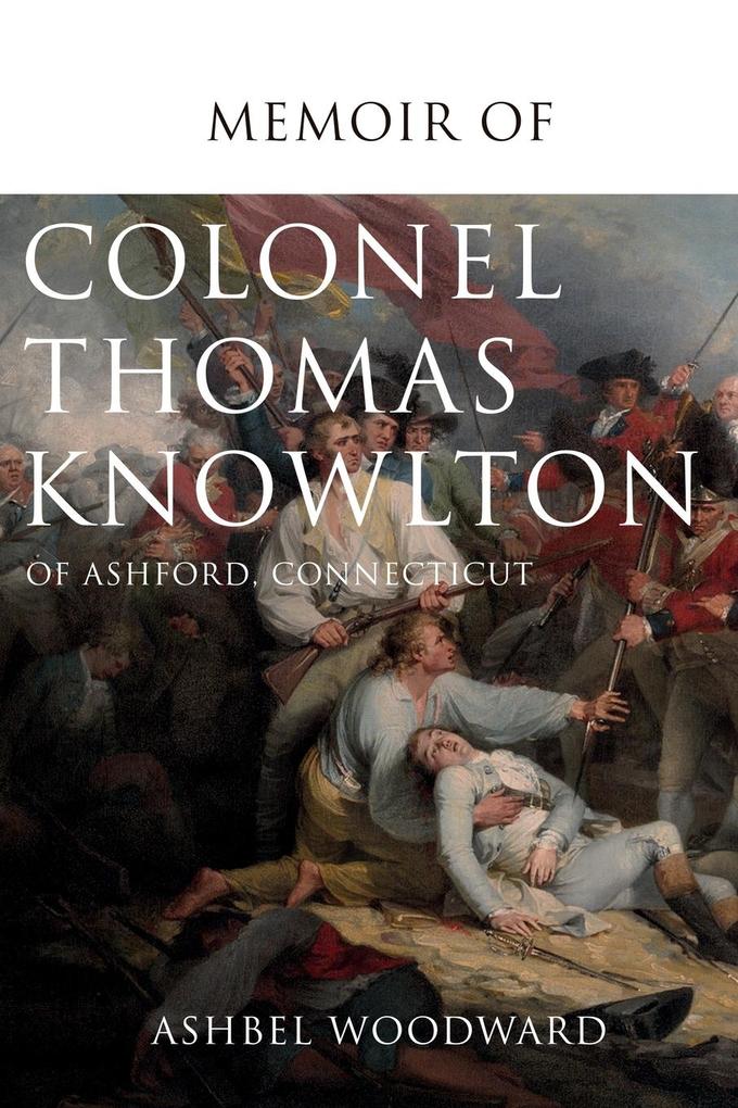 Memoir of Col. Thomas Knowlton of Ashford Connecticut