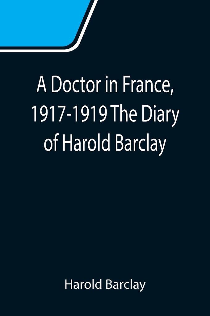 A Doctor in France 1917-1919 The Diary of Harold Barclay