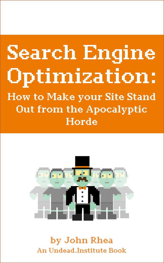 Search Engine Optimization: How to Make your Site Stand Out from the Apocalyptic Horde (Undead Institute #13)