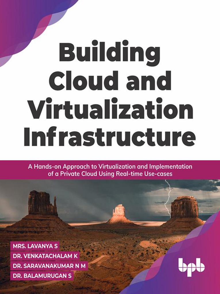 Building Cloud and Virtualization Infrastructure: A Hands-on Approach to Virtualization and Implementation of a Private Cloud Using Real-time Use-cases (English Edition)