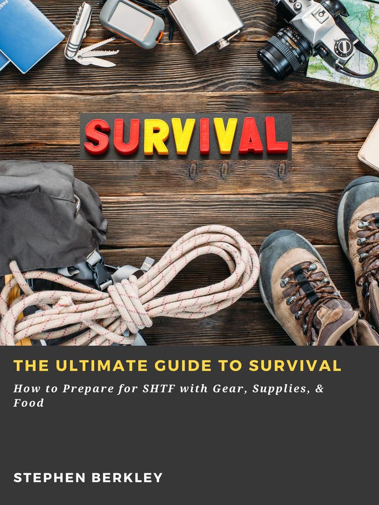 The Ultimate Guide to Survival: How to Prepare for SHTF with Gear Supplies & Food