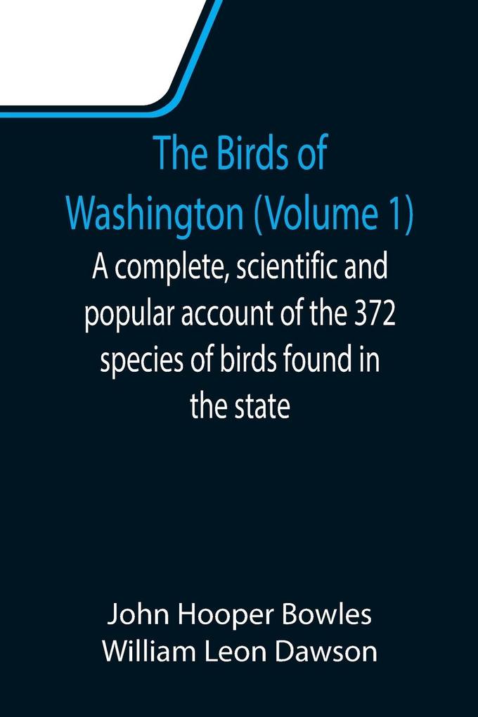 The Birds of Washington (Volume 1); A complete scientific and popular account of the 372 species of birds found in the state