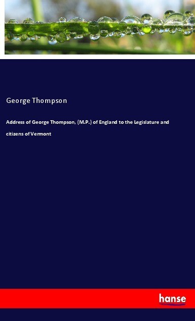 Address of George Thompson (M.P.) of England to the Legislature and citizens of Vermont